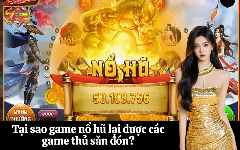 Tại sao game nổ hũ lại được các game thủ săn đón